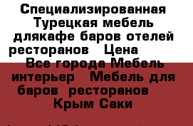 Специализированная Турецкая мебель длякафе,баров,отелей,ресторанов › Цена ­ 5 000 - Все города Мебель, интерьер » Мебель для баров, ресторанов   . Крым,Саки